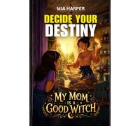 Decide your Destiny: My Mom is a Good Witch: A Magical Interactive Adventure · You Decide What Happens Next