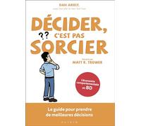 Décider, c'est pas sorcier: Le guide pour prendre de meilleures décisions