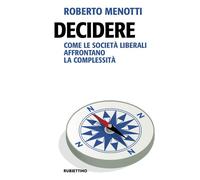 Decidere. Come le società liberali affrontano la complessità - Menotti Roberto