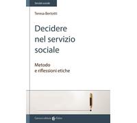 Decidere nel servizio sociale. Metodo e riflessioni etiche - Bertotti Teresa