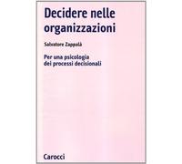 Decidere nelle organizzazioni. Per una psicologia dei processi decisionali