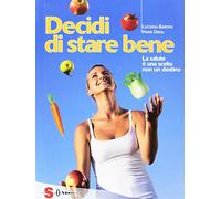 Decidi di stare bene. La salute è una scelta non un destino - Baroni Lucia...