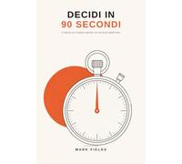 Decidi in 90 secondi: Il metodo per scegliere quando non hai la più pallida idea