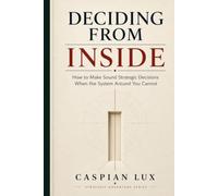 Deciding From Inside: How to Make Sound Strategic Decisions When the System Around You Cannot