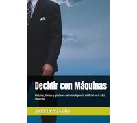 Decidir con Máquinas: Historia, límites y gobierno de la inteligencia artificial en la Alta Dirección