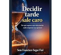 Decidir tarde sale caro: Por qué esperar más información suele empeorar tus opciones