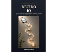 Decido Io: La guida pratica alla sicurezza digitale quotidiana per over 65: messaggi, banca online, acquisti, SPID e password, passo dopo passo.