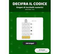 Decifra il codice: enigmi di lucchetti numerici: 240 enigmi di pura logica per bambini da 8 a 12 anni | Trova la combinazione giusta, dalla 3ª primaria alla 1ª media