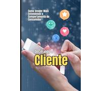 Decifrando o Cliente: Como Vender Mais Entendendo o Comportamento do Consumidor