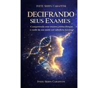 DECIFRANDO SEUS EXAMES: Como compreender seus exames, prevenir doenças e cuidar da sua saúde com sabedoria funcional.