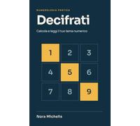 Decifrati: Numerologia pratica: calcola e leggi il tuo tema numerico