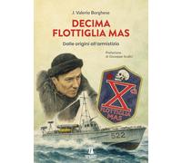 Decima flottiglia Mas. Dalle origini all'armistizio