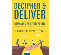 Decipher & Deliver: Removing Friction Points in Business and Digital Transformations
