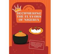 Deciphering the Flavors of Nigeria: Unveiling a Treasury of Authentic Dishes in this Comprehensive Guide to Traditional Nigerian Cooking