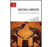 Decisa-mente. Teorie, processi e contesti di decision making - Tateo Luca,...