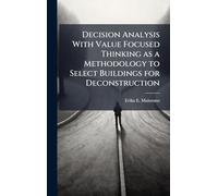 Decision Analysis With Value Focused Thinking as a Methodology to Select Buildings for Deconstruction