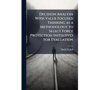 Decision Analysis With Value Focused Thinking as a Methodology to Select Force Protection Initiatives for Evaluation