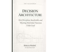Decision Architecture: How Perception, Decision, and Meaning Are Engineered