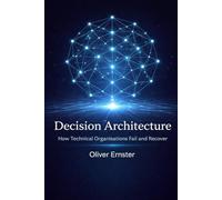 Decision Architecture: How Technical Organisations Fail and Recover: 1