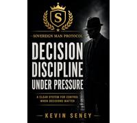 DECISION DISCIPLINE: Clarity Under Pressure When It Matters Most