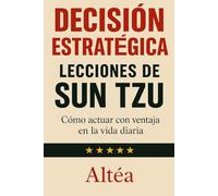 DECISIÓN ESTRATÉGICA LECCIONES DE SUN TZU: Cómo actuar con ventaja en la vida diaria: 13