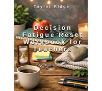 Decision Fatigue Reset Workbook for Teachers: A Practical Guide for Teachers to Reclaiming Their Mental Energy