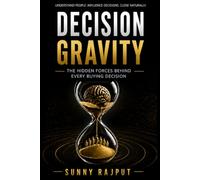 DECISION GRAVITY: The Hidden Forces Behind Every Buying Decision