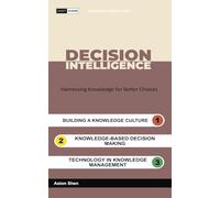 Decision Intelligence: Harnessing Knowledge for Better Choices