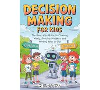 Decision-Making for Kids: The Illustrated Guide to Choosing Wisely, Avoiding Mistakes, and Knowing What to Do!