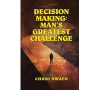 Decision Making: Man’s Greatest Challenge
