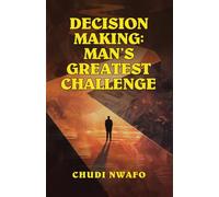 Decision Making: Man’s Greatest Challenge