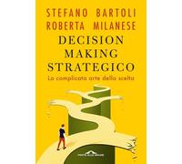 Decision making strategico. La complicata arte della scelta
