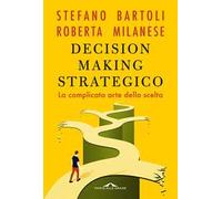 Decision making strategico. La complicata arte della scelta
