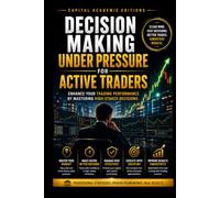 DECISION MAKING UNDER PRESSURE FOR ACTIVE TRADERS: Make sharper trading decisions when the market is moving fast, pressure is rising, and every second matters.