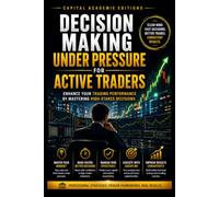 DECISION MAKING UNDER PRESSURE FOR ACTIVE TRADERS: Make sharper trading decisions when the market is moving fast, pressure is rising, and every second matters.