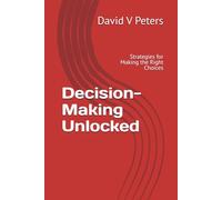 Decision-Making Unlocked: Strategies for Making the Right Choices