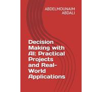Decision Making with AI: Practical Projects and Real-World Applications