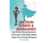 Decision Power & Boundaries: Clear Choices, Strong Boundaries, and AI Tools to Help Midlife Women Leaders Thrive through Menopause