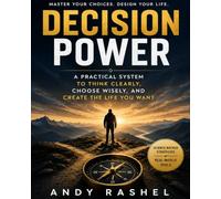 DECISION POWER: How to Eliminate Pointless Choices, Protect Your Mental Energy, and Make Better Decisions When It Matters Most
