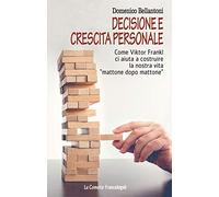 Decisione e crescita personale. Come Viktor Frankl ci aiuta a costruire la nostra vita «mattone dopo mattone»