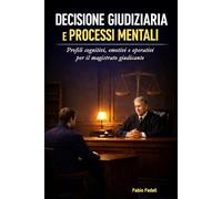 DECISIONE GIUDIZIARIA E PROCESSI MENTALI: PROFILI COGNITIVI, EMOTIVI E OPERATIVI PER IL MAGISTRATO GIUDICANTE