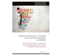 Decisiones inteligentes: Tecnología para la Gestión Estratégica en MiPyMEs: Optimización de Costos y Gestión de Inventarios Mediante Herramientas Digitales y Análisis de Datos