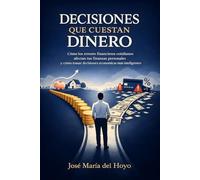 Decisiones que cuestan dinero: Cómo los errores financieros cotidianos afectan tus finanzas personales y cómo tomar decisiones económicas más inteligentes
