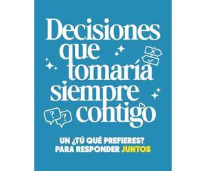 Decisiones Que Tomaría Siempre Contigo: Un ¿Tu Qué Prefieres? para Responder Juntos