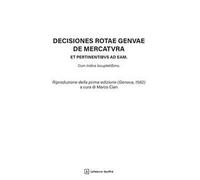 Decisiones Rotae Genuae de mercatura et pertinentibus ad eam. Cum Indice locupletissimo