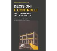 Decisioni e controlli del coordinatore della sicurezza: Metodo operativo per CSP e CSE con casi professionali e criteri di verifica