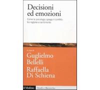 Decisioni ed emozioni. Come la psicologia spiega il conflitto tra ragione ...