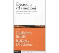 Decisioni ed emozioni. Come la psicologia spiega il conflitto tra ragione e sentimento