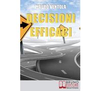 Decisioni Efficaci: Come Prendere Decisioni Funzionali ed Efficaci Comprendendo i Valori e i Principi che Regolano il Nostro Essere