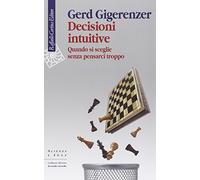Decisioni intuitive. Quando si sceglie senza pensarci troppo - Gigerenzer Gerd